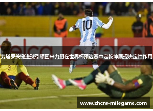劳塔罗关键进球引领国米力量在世界杯预选赛中定乾坤展现决定性作用